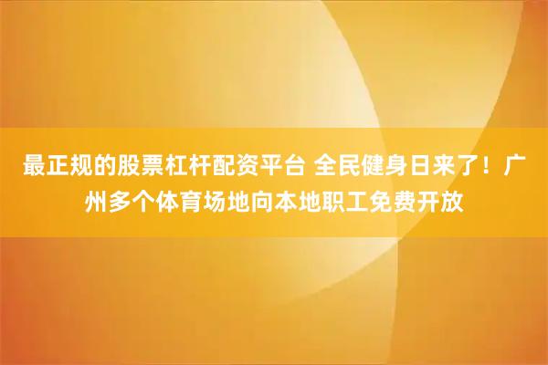最正规的股票杠杆配资平台 全民健身日来了！广州多个体育场地向本地职工免费开放