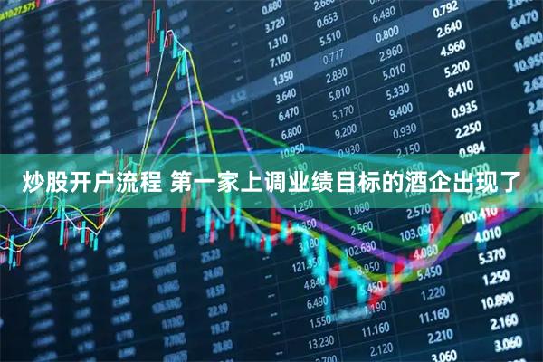 炒股开户流程 第一家上调业绩目标的酒企出现了